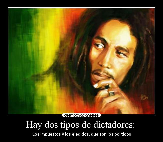 Hay dos tipos de dictadores:  - Los impuestos y los elegidos, que son los políticos