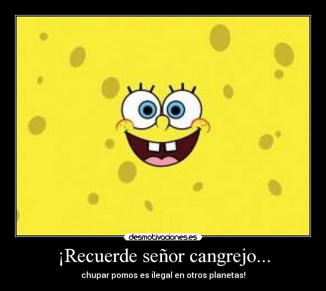 ¡Recuerde señor cangrejo... -