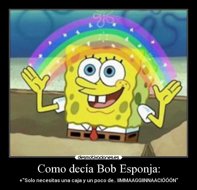 Como decía Bob Esponja: - 