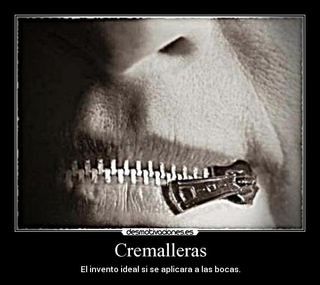 Cremalleras - El invento ideal si se aplicara a las bocas.