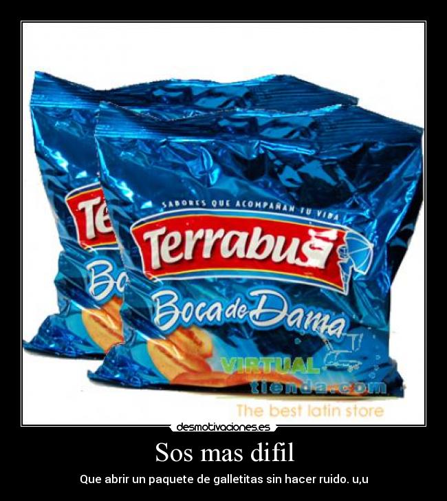 Sos mas difil - Que abrir un paquete de galletitas sin hacer ruido. u,u