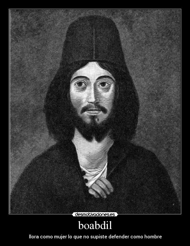 boabdil - llora como mujer lo que no supiste defender como hombre