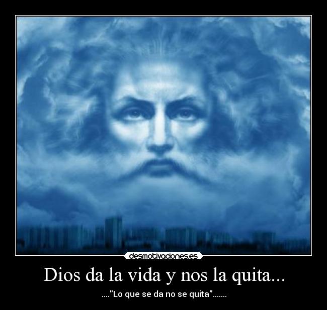 Dios da la vida y nos la quita... - ....Lo que se da no se quita.......