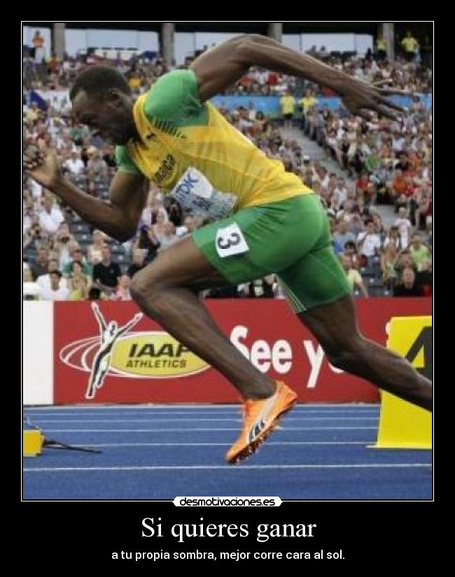 Si quieres ganar - a tu propia sombra, mejor corre cara al sol.