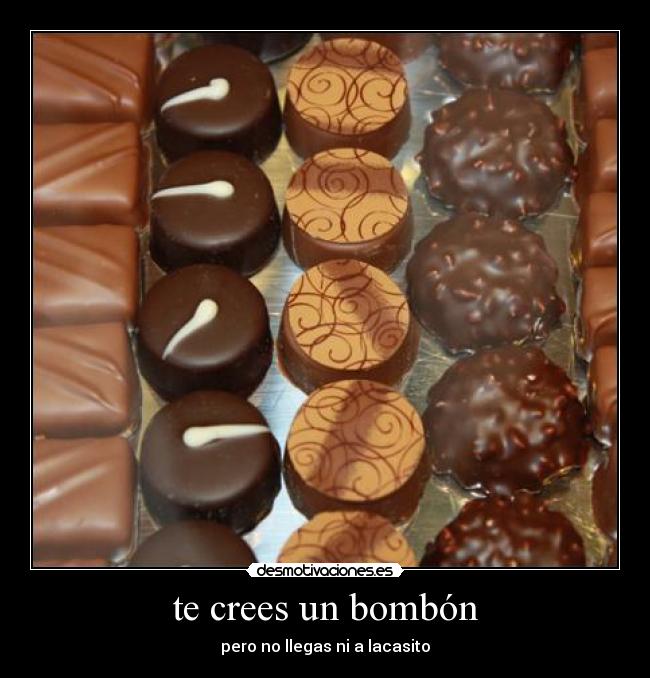 te crees un bombón -