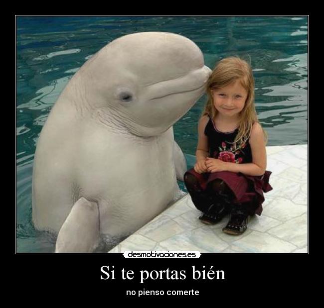Si te portas bién - no pienso comerte