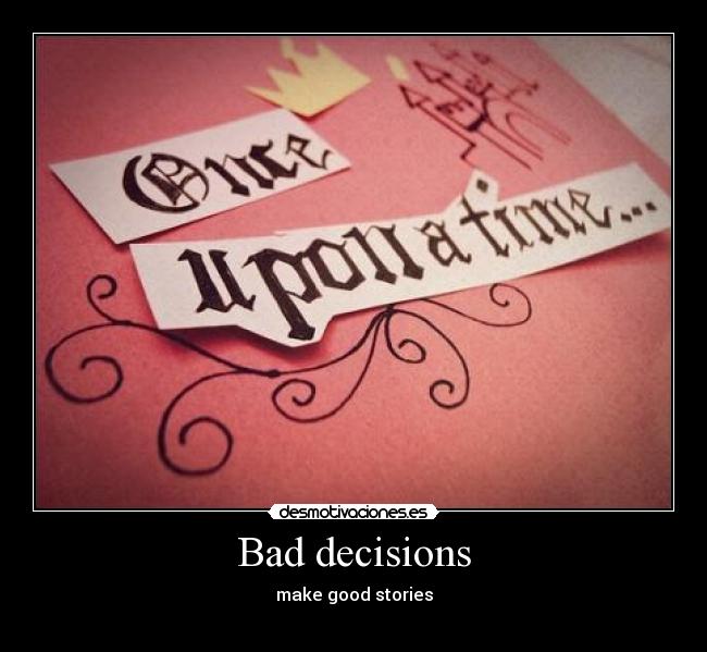 Bad decisions - 
