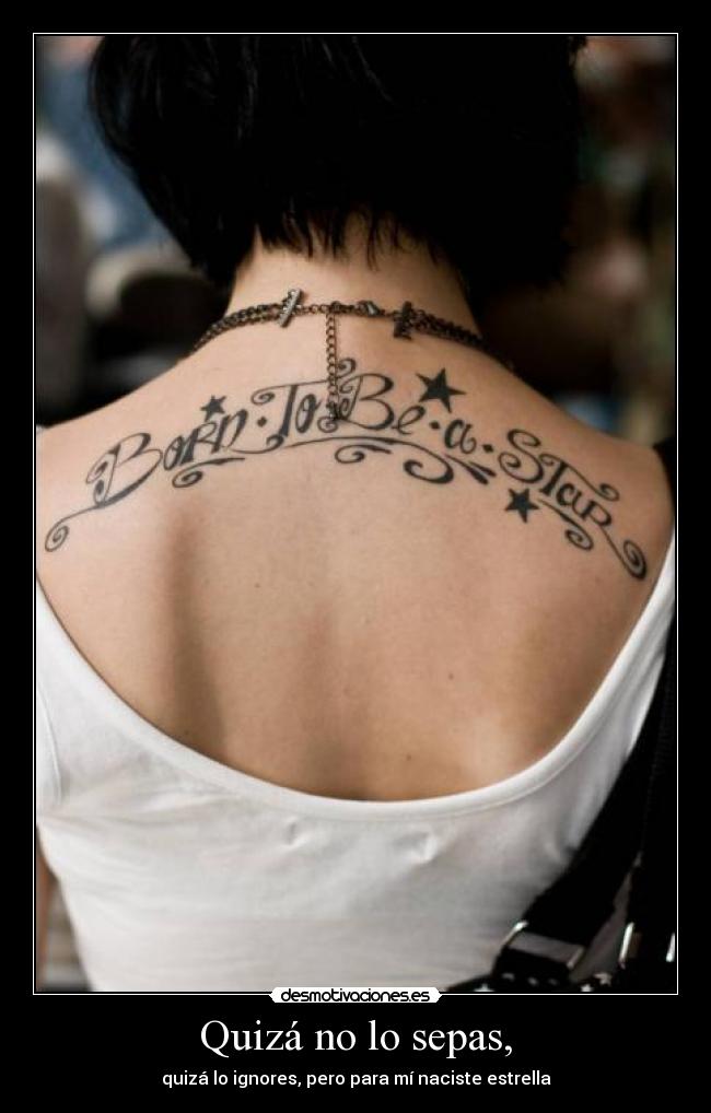 Quizá no lo sepas, - quizá lo ignores, pero para mí naciste estrella