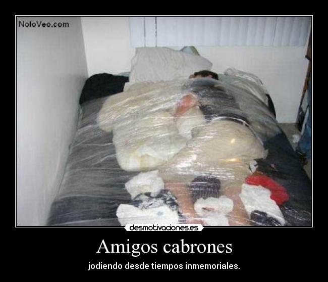 Amigos cabrones - jodiendo desde tiempos inmemoriales.