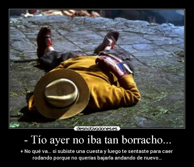 - Tío ayer no iba tan borracho... - 