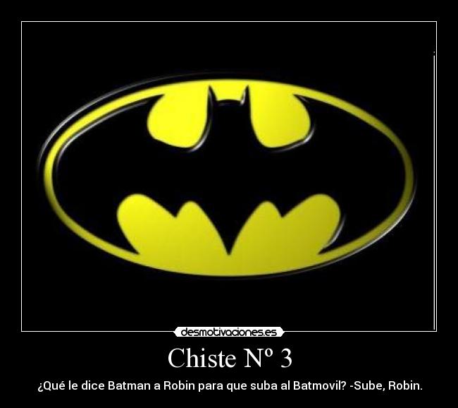 Chiste Nº 3 - ¿Qué le dice Batman a Robin para que suba al Batmovil? -Sube, Robin.