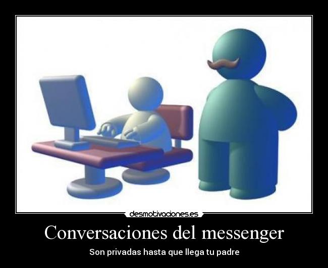 Conversaciones del messenger - Son privadas hasta que llega tu padre