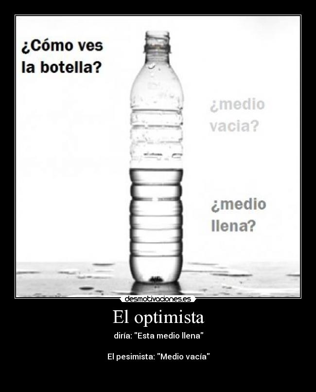 El optimista - diría: Esta medio llena
El pesimista: Medio vacía