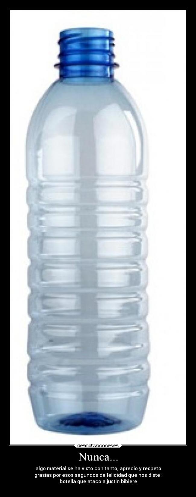 Nunca... - algo material se ha visto con tanto, aprecio y respeto
grasias por esos segundos de felicidad que nos diste :
botella que ataco a justin bibiere
