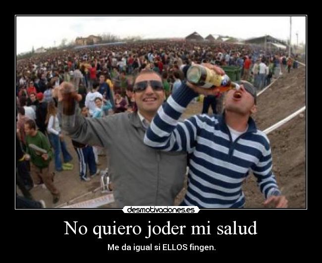No quiero joder mi salud - Me da igual si ELLOS fingen.