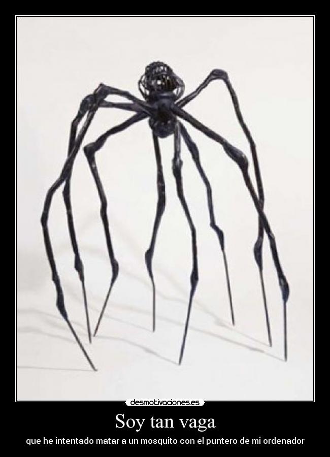 Soy tan vaga - que he intentado matar a un mosquito con el puntero de mi ordenador