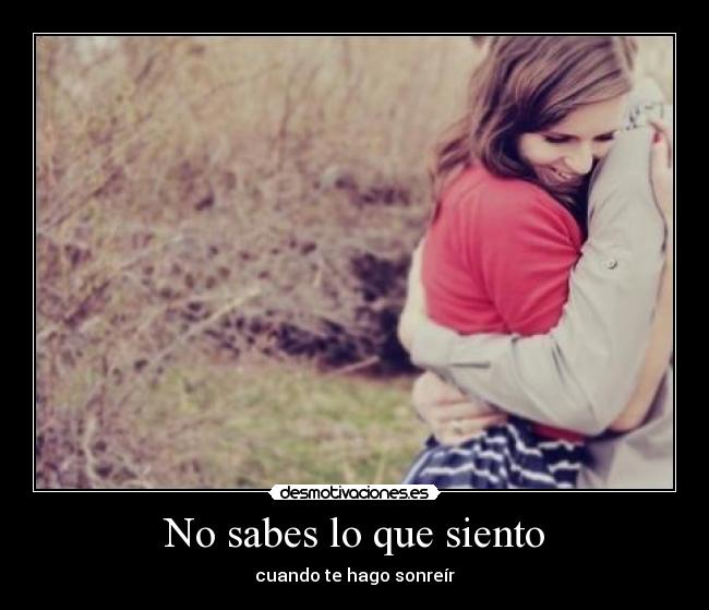 No sabes lo que siento - cuando te hago sonreír