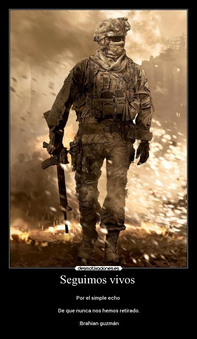 Seguimos vivos -
Por el simple echo
De que nunca nos hemos retirado.
:Brahian guzmán