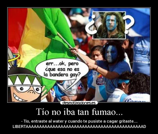Tío no iba tan fumao... - - Tío, entraste al water y cuando te pusiste a cagar gritaste....
LIBERTAAAAAAAAAAAAAAAAAAAAAAAAAAAAAAAAAAAAAAAAAAAAD
