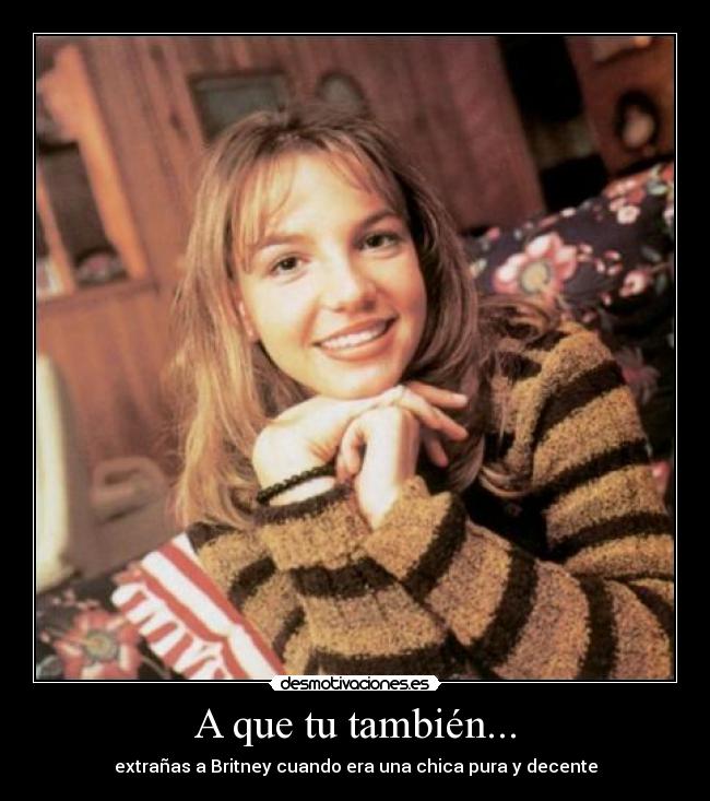 A que tu también... - extrañas a Britney cuando era una chica pura y decente