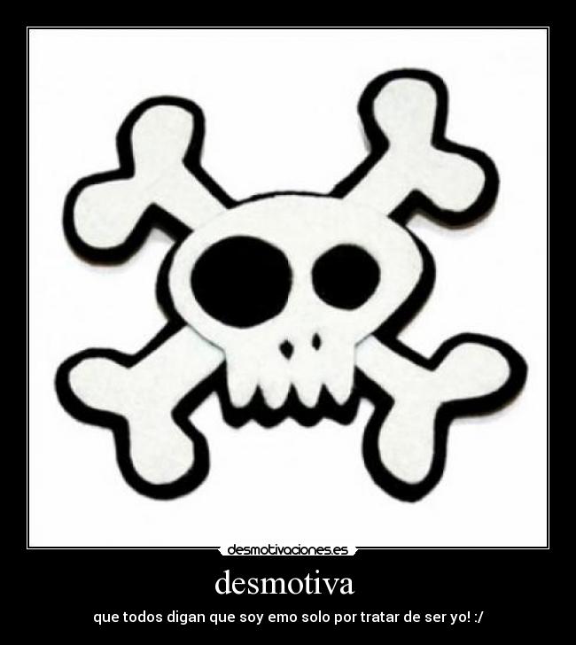 desmotiva  - que todos digan que soy emo solo por tratar de ser yo! :/