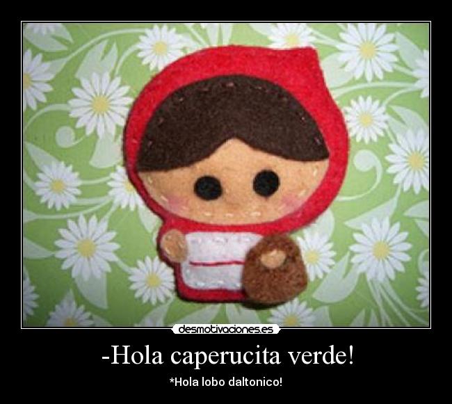 -Hola caperucita verde! -