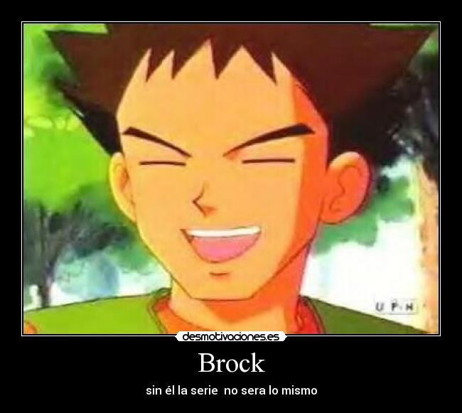 Brock - sin él la serie  no sera lo mismo