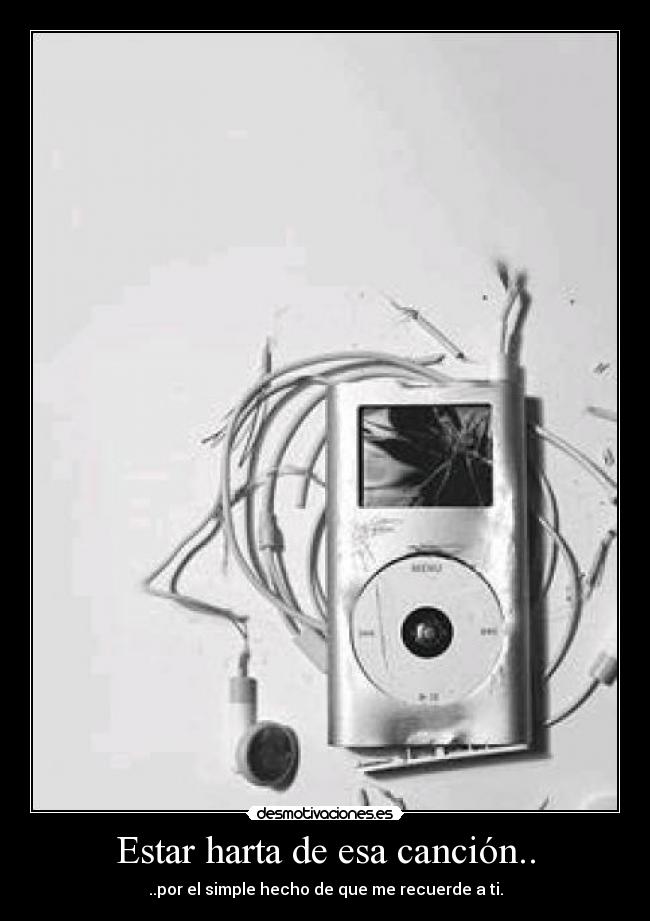 Estar harta de esa canción.. -