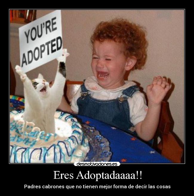 Eres Adoptadaaaa!! -