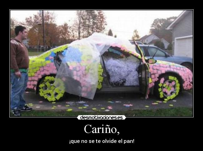 Cariño, - ¡que no se te olvide el pan!