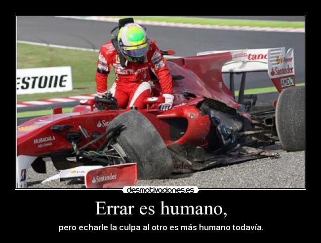 Errar es humano, - pero echarle la culpa al otro es más humano todavía.
