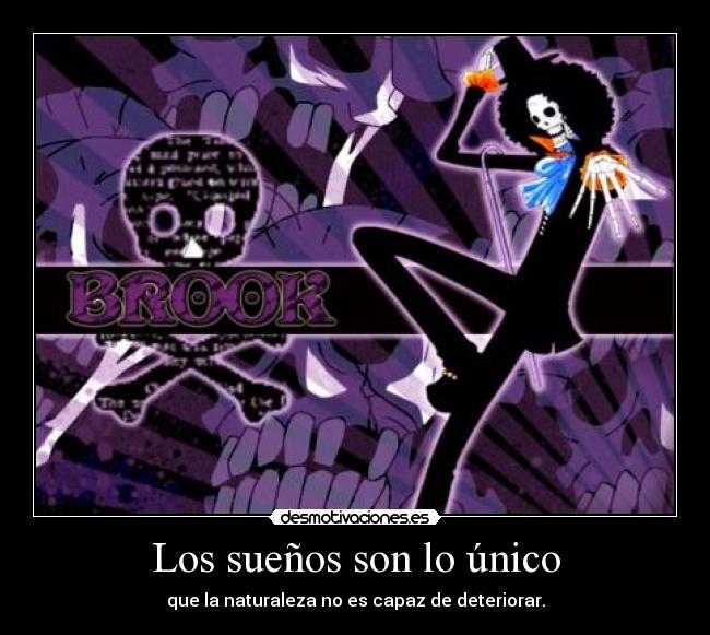 Los sueños son lo único - que la naturaleza no es capaz de deteriorar.