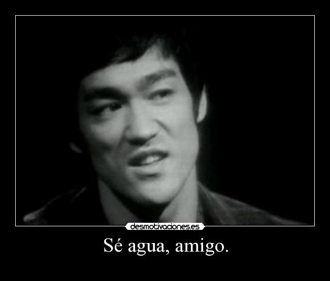 Sé agua, amigo. -
