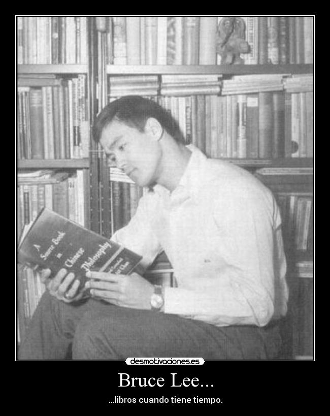 Bruce Lee... - ...libros cuando tiene tiempo.