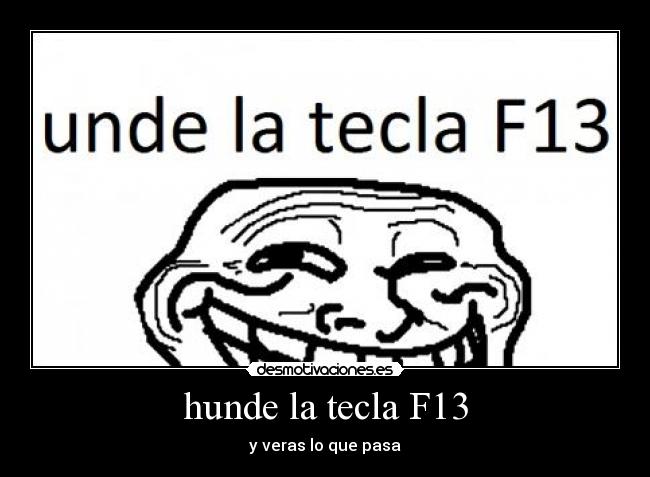 hunde la tecla F13 - y veras lo que pasa
