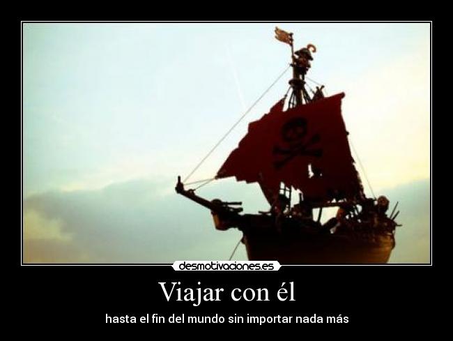 Viajar con él - hasta el fin del mundo sin importar nada más