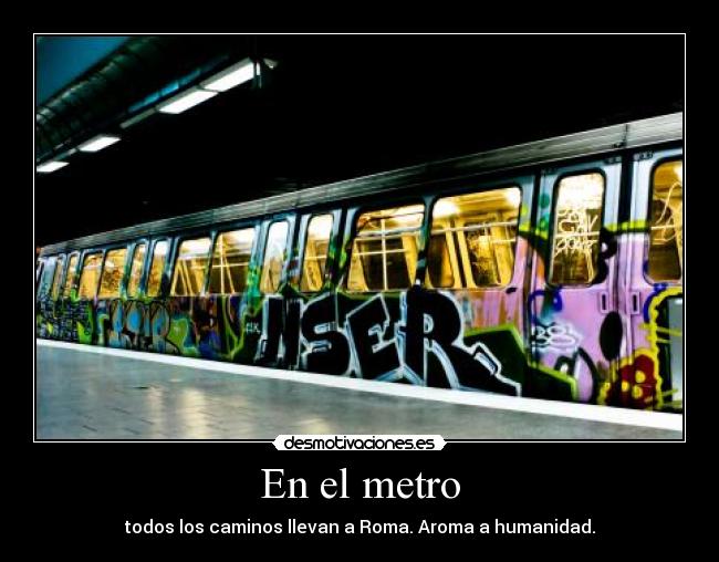 En el metro - todos los caminos llevan a Roma. Aroma a humanidad.