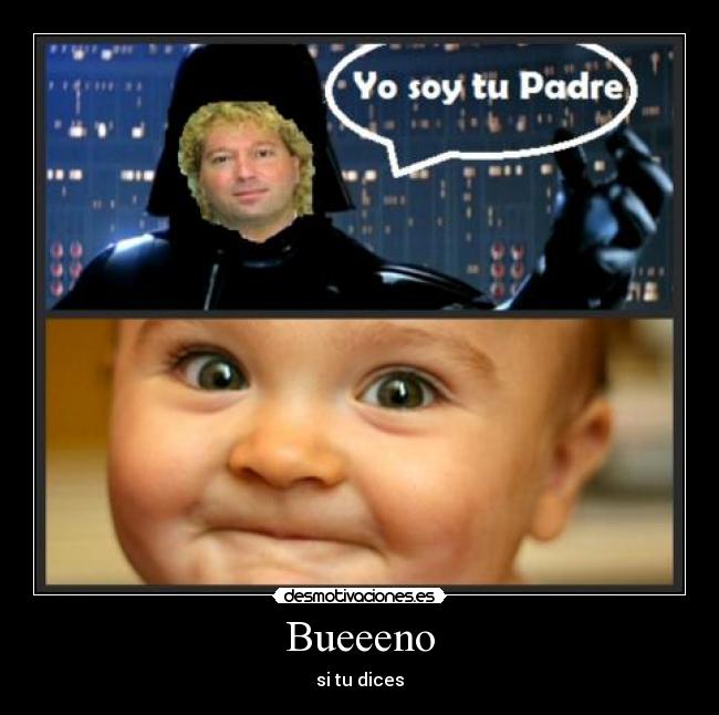 Bueeeno - si tu dices