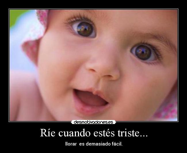 Ríe cuando estés triste... - llorar es demasiado fácil.