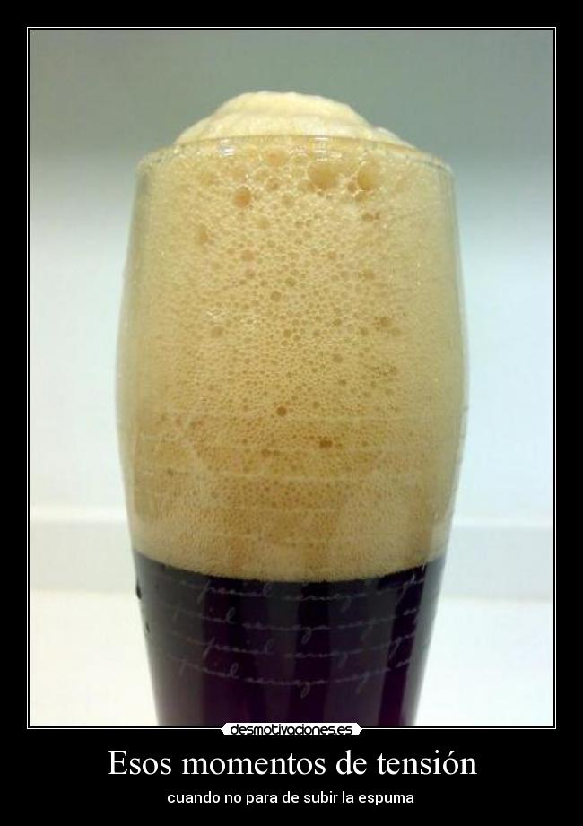 Esos momentos de tensión - cuando no para de subir la espuma