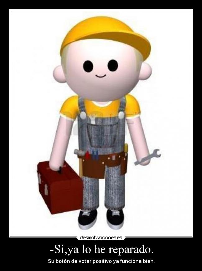-Si,ya lo he reparado. - Su botón de votar positivo ya funciona bien.