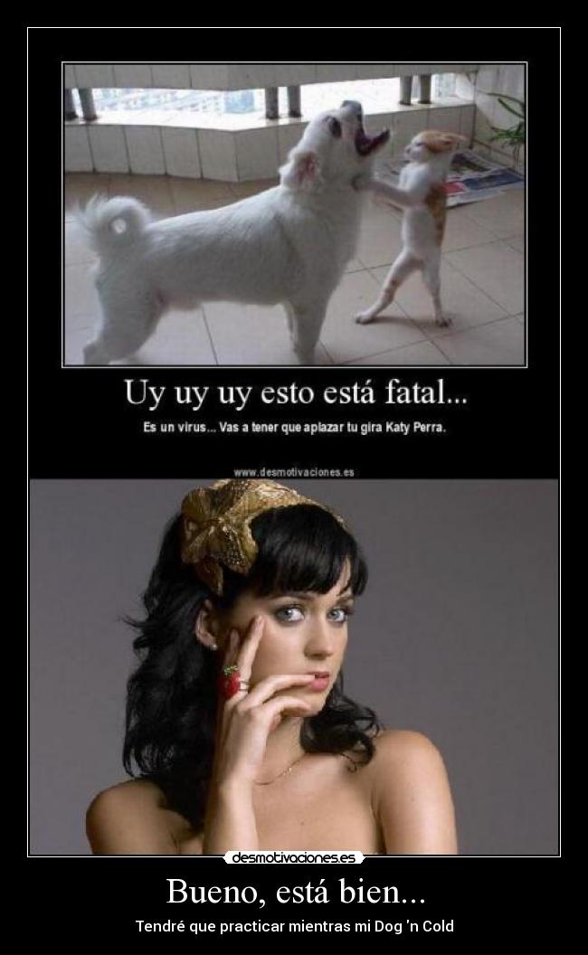 Bueno, está bien... - Tendré que practicar mientras mi Dog n Cold