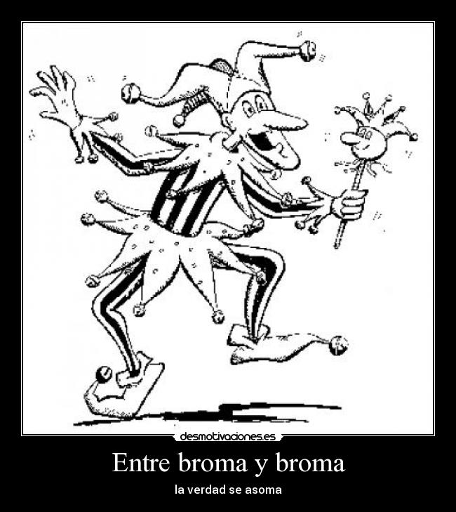 Entre broma y broma - la verdad se asoma
