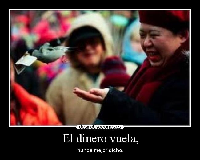 El dinero vuela, - nunca mejor dicho.
