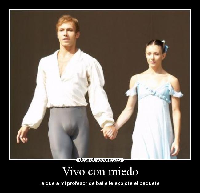 Vivo con miedo - a que a mi profesor de baile le explote el paquete