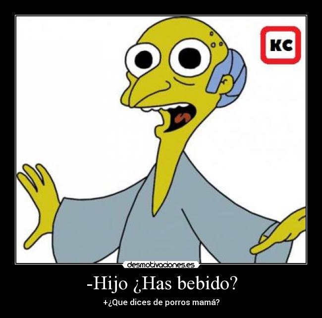 -Hijo ¿Has bebido? -