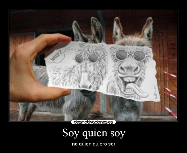 Soy quien soy - no quien quiero ser
