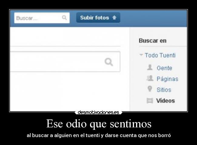 Ese odio que sentimos - al buscar a alguien en el tuenti y darse cuenta que nos borró