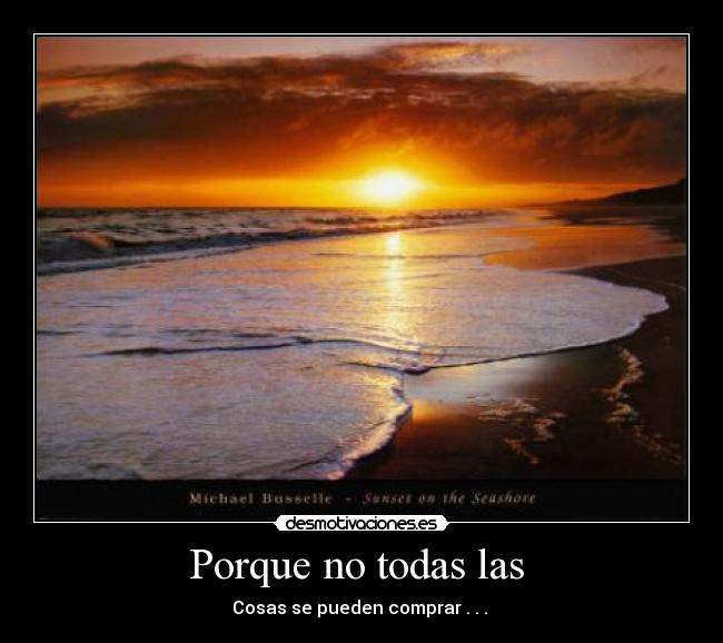 Porque no todas las - Cosas se pueden comprar . . .