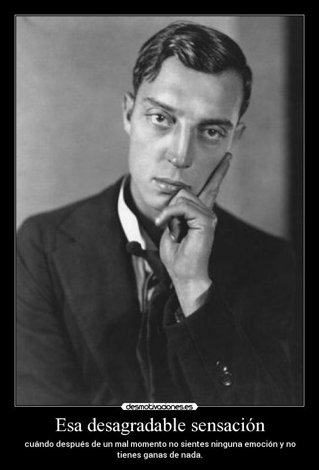 Esa desagradable sensación - cuándo después de un mal momento no sientes ninguna emoción y no
tienes ganas de nada.
